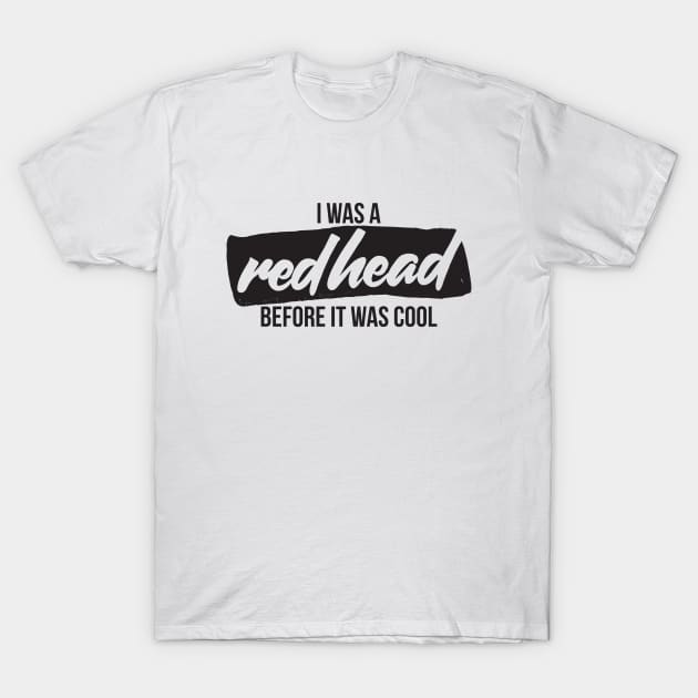 I was a redhead before it was cool T-Shirt by RedYolk